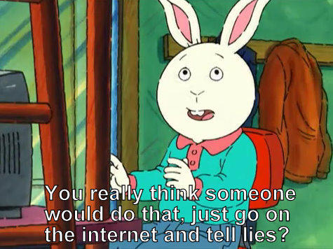 Do You Really Think Someone Would Do That? Youlreally think someone would do that just go on the internet and tell lies?