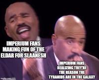 IMPERIUM FANS MAKING FUN OF THE ELDAR FOR SLAANESH imgflip.com IMPERIUM FANS REALIZING THEY'RE THE REASON THE TYRANIDS ARE IN THE GALAXY