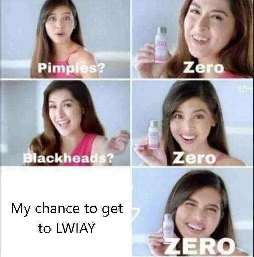 My chance to get to LWIAY Pimples? Zero ackheads? Zero My chance to get to LWIAY ERO