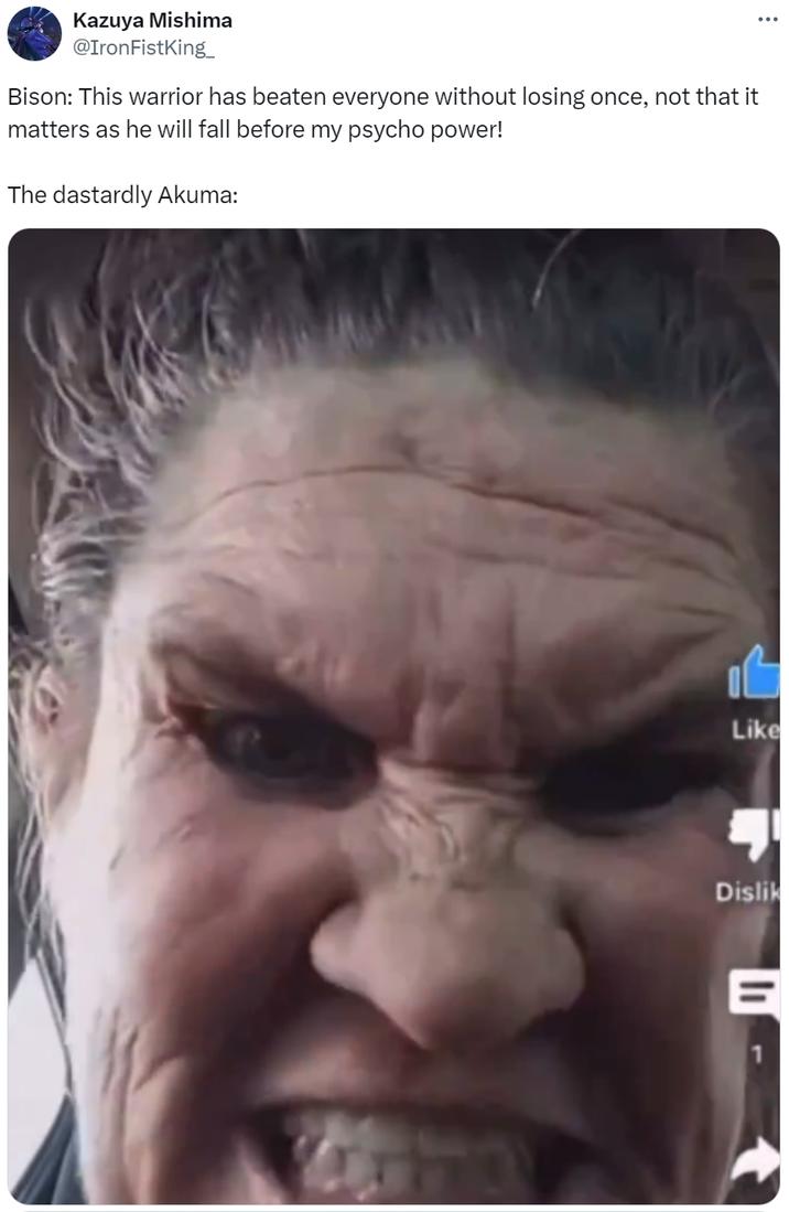 The dastardly Akuma: Kazuya Mishima @Iron FistKing_ Bison: This warrior has beaten everyone without losing once, not that it matters as he will fall before my psycho power! The dastardly Akuma: Like Dislik