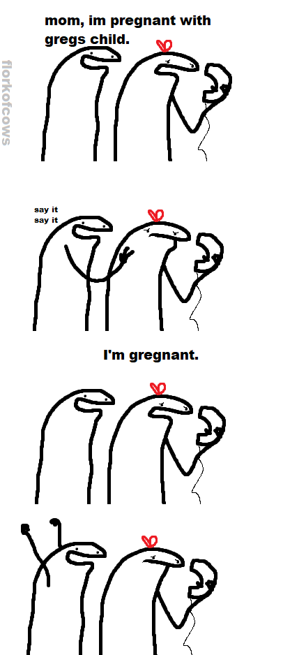 “gregnant” mom, im pregnant with gregs child. say it say it I'm gregnant. florkofcows