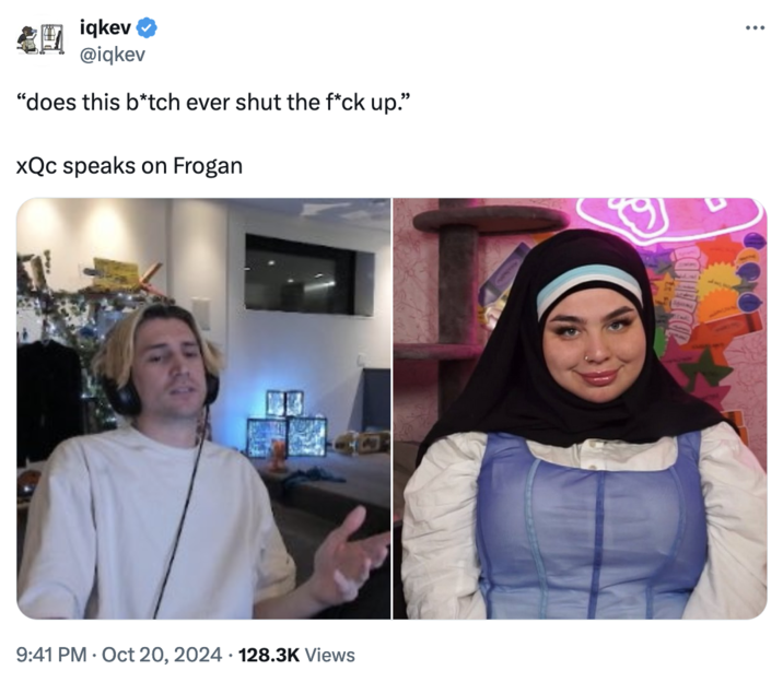 October 20th, 2024 tweet by @iqkev iqkev @iqkev "does this b*tch ever shut the f*ck up." xQc speaks on Frogan 9:41 PM Oct 20, 2024 128.3K Views